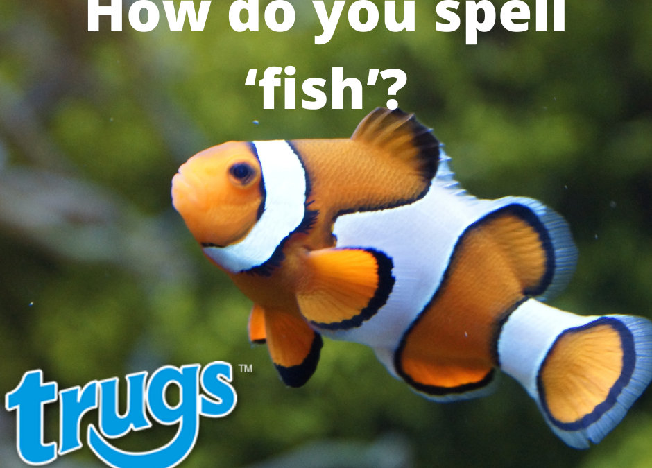 How do you spell ‘fish’?