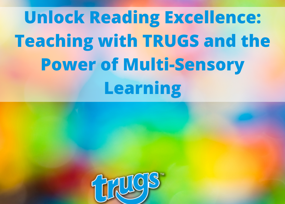 Unlock Reading Excellence: Teaching with TRUGS and the Power of Multi-Sensory Learning